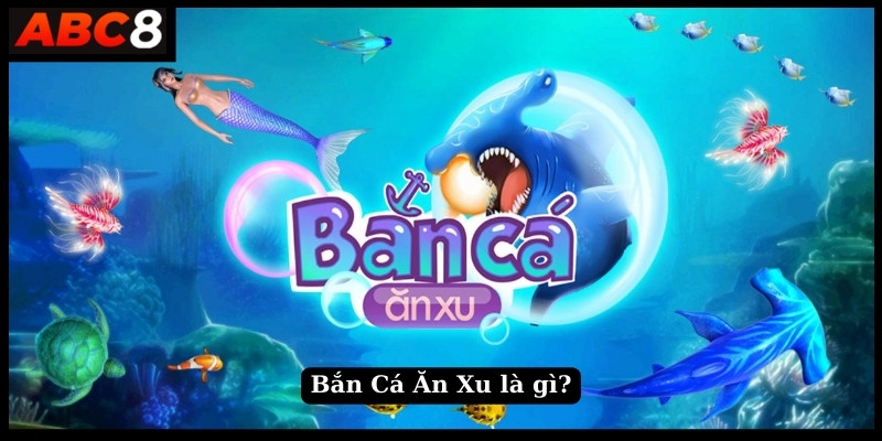 Bắn Cá Ăn Xu là gì?