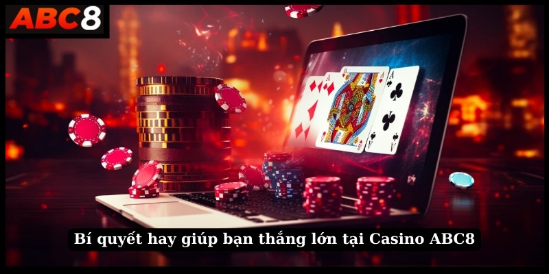 Bí quyết hay giúp bạn thắng lớn tại Casino ABC8