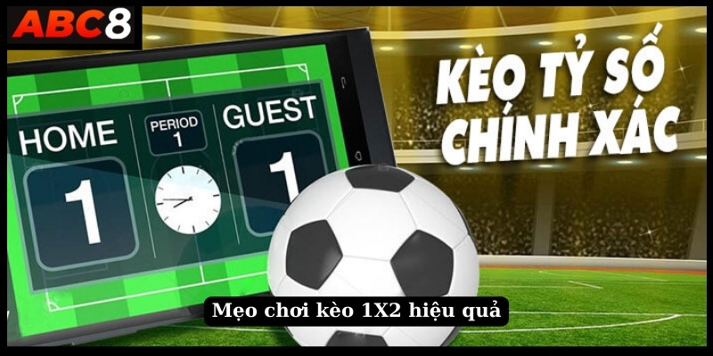 Mẹo chơi kèo 1X2 hiệu quả