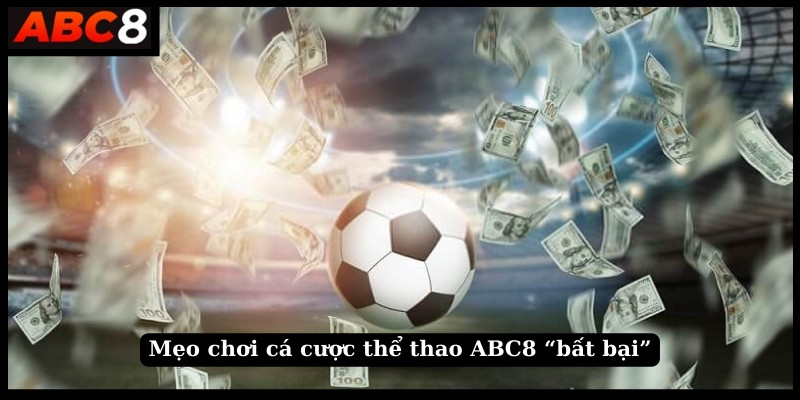 Mẹo chơi cá cược thể thao ABC8 “bất bại”